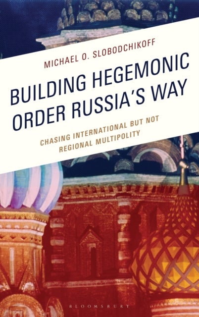 Building Hegemonic Order Russia's Way - Chasing International but Not Regional Multipolity