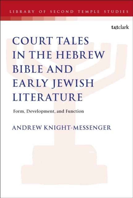 The Place of Court Tales in the Hebrew Bible and Early Jewish Literature - Form, Development, and Function