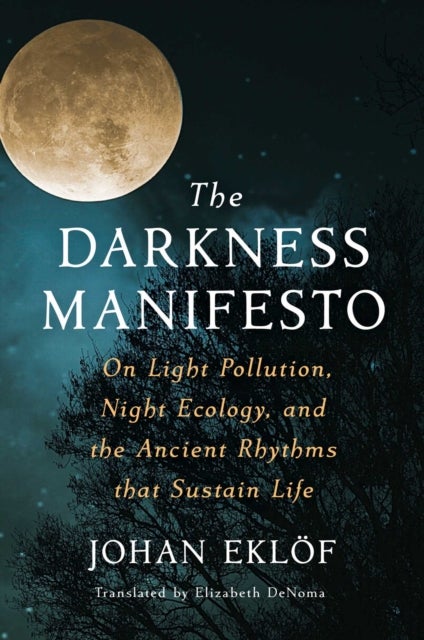 Darkness Manifesto - On Light Pollution, Night Ecology, and the Ancient Rhythms that Sustain Life