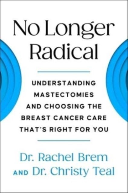 No Longer Radical - Understanding Mastectomies and Choosing the Breast Cancer Care That's Right For You