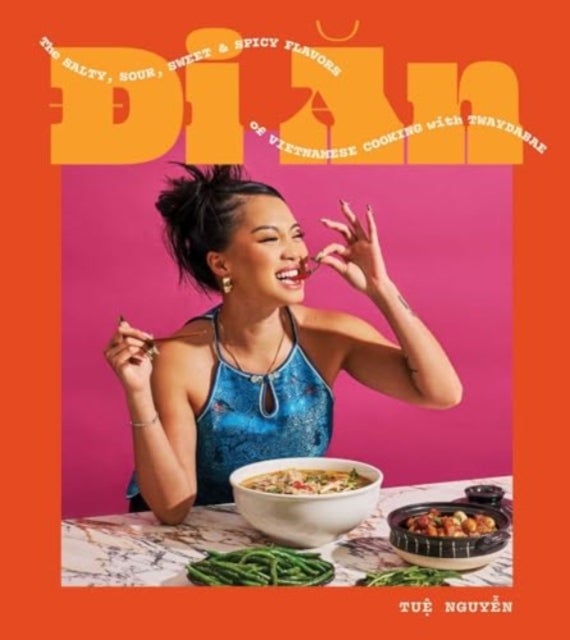 Di An - The Salty, Sour, Sweet and Spicy Flavors of Vietnamese Cooking with TwayDaBae (A Cookbook)
