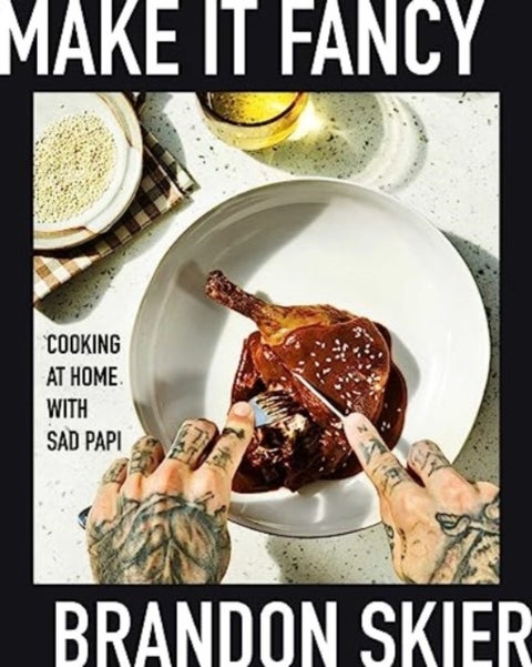 Make It Fancy - Cooking at Home With Sad Papi (A Cookbook)