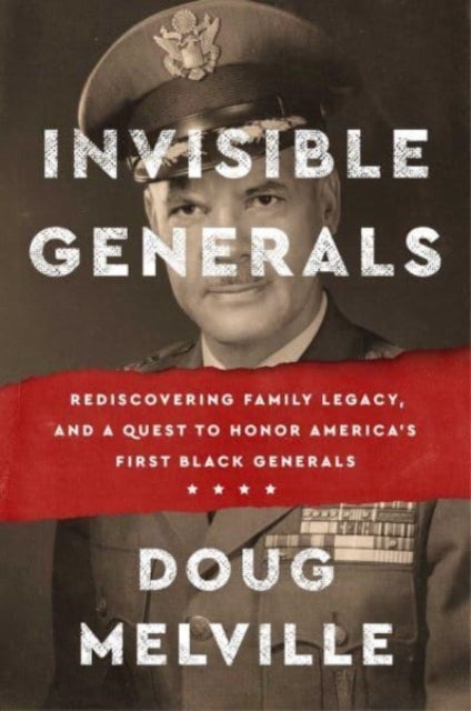 Invisible Generals - Rediscovering Family Legacy, and a Quest to Honor America's First Black Generals