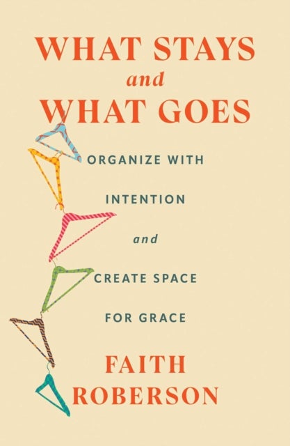 What Stays and What Goes - Organize with Intention and Create Space for Grace