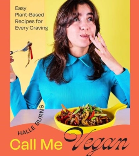 Call Me Vegan - Easy Plant-Based Recipes for Every Craving (A Cookbook)