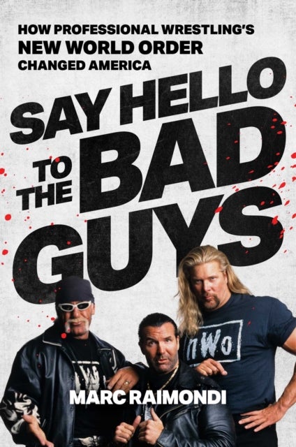 Say Hello to the Bad Guys - How Professional Wrestling's New World Order Changed America