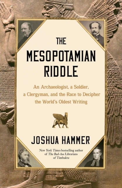 The Mesopotamian Riddle - An Archaeologist, a Soldier, a Clergyman, and the Race to Decipher the World's Oldest Writing