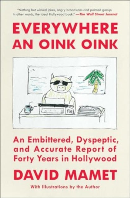 Everywhere an Oink Oink - An Embittered, Dyspeptic, and Accurate Report of Forty Years in Hollywood