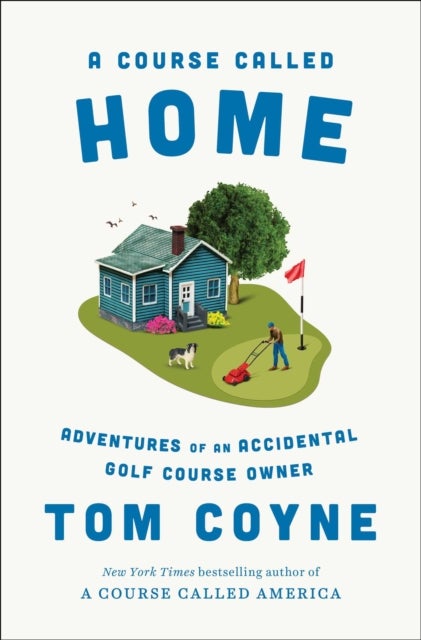A Course Called Home - Adventures of an Accidental Golf Course Owner