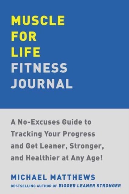 Muscle for Life Fitness Journal - A 12-Month Program for Transforming Your Body and Health at Any Age