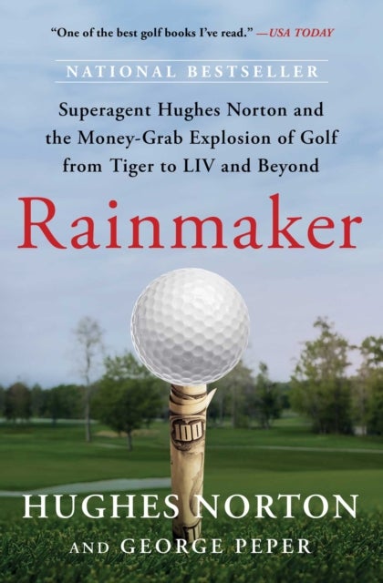 Rainmaker - Superagent Hughes Norton and the Money-Grab Explosion of Golf from Tiger to LIV and Beyond