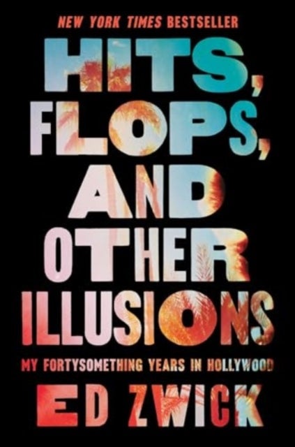 Hits, Flops, and Other Illusions - My Fortysomething Years in Hollywood