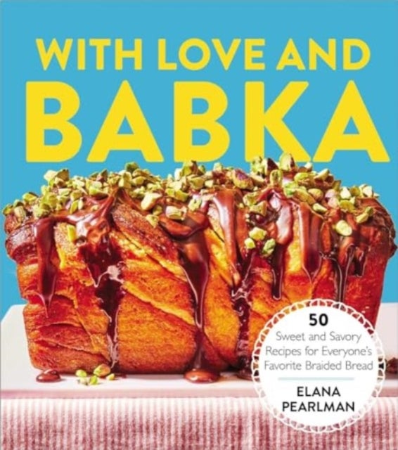With Love and Babka - 50 Sweet and Savory Recipes for Everyone's Favorite Braided Bread (A Cookbook)