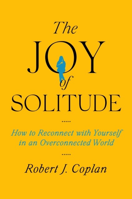 The Joy of Solitude - How to Reconnect with Yourself in an Overconnected World
