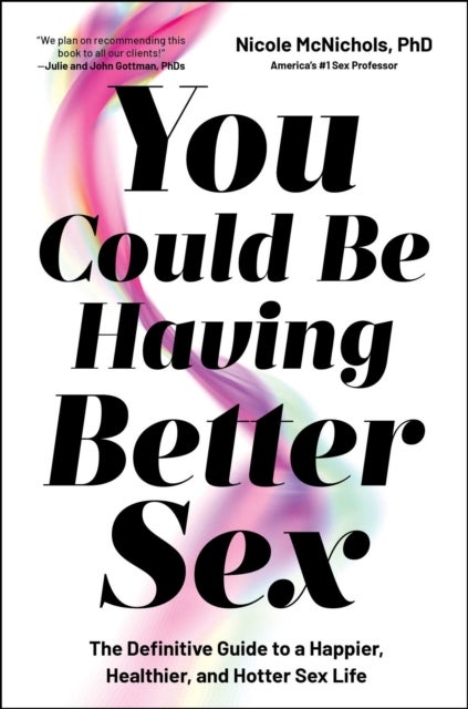 You Could Be Having Better Sex - The Definitive Guide to a Happier, Healthier, and Hotter Sex Life