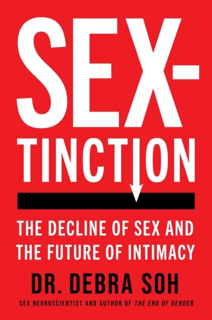 Sextinction - The Decline of Sex and the Future of Intimacy