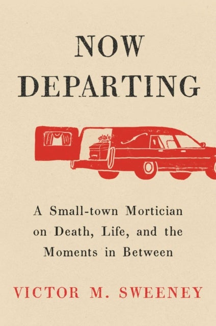 Now Departing - A Small-Town Mortician on Death, Life, and the Moments in Between