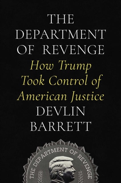 The Department of Revenge - How Trump Took Control of American Justice