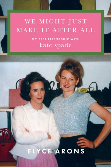 We Might Just Make It After All - My Best Friendship with Kate Spade