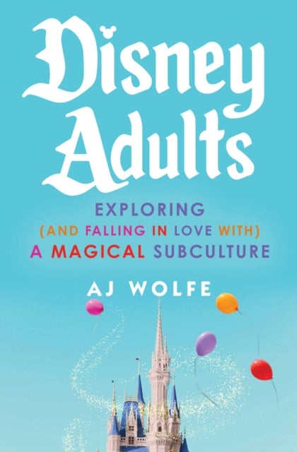 Disney Adults - Exploring (And Falling In Love With) A Magical Subculture