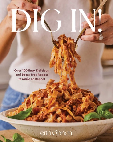 Dig In! - Over 100 Easy, Delicious, and Stress-Free Recipes to Make on Repeat (A Cookbook)