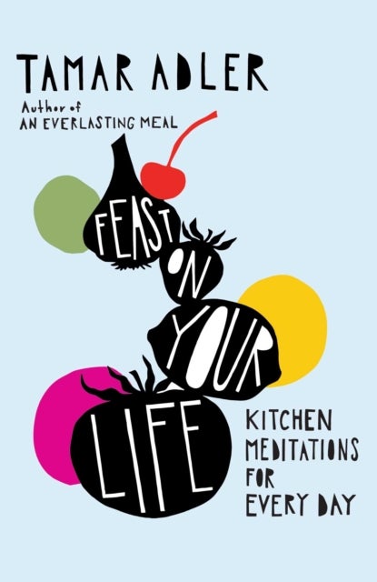 Feast on Your Life - Kitchen Meditations for Every Day