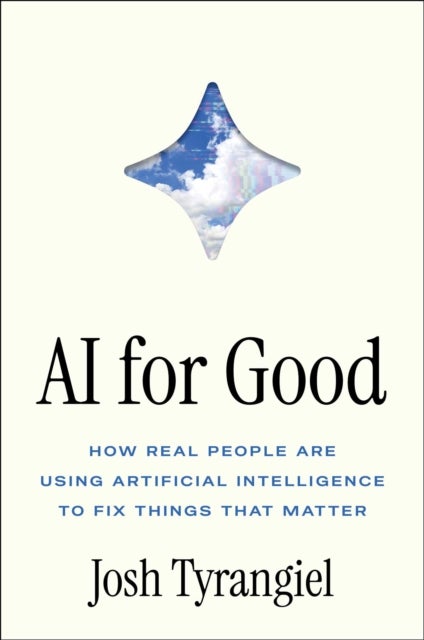 AI for Good - How Real People Are Using Artificial Intelligence to Fix Things That Matter