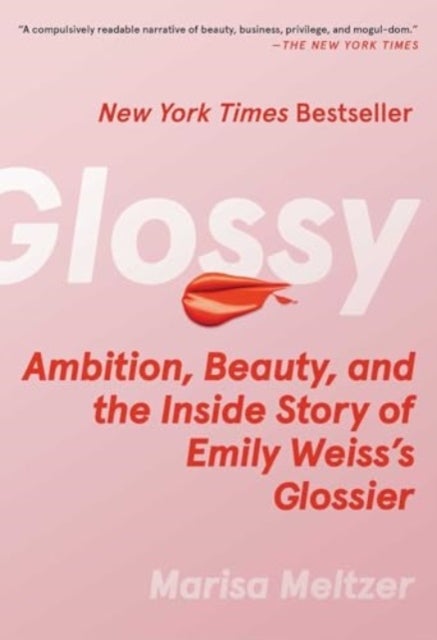 Glossy - Ambition, Beauty, and the Inside Story of Emily Weiss's Glossier