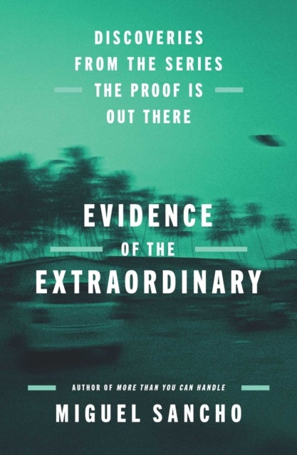 Evidence of the Extraordinary - Discoveries from the Series The Proof is Out There