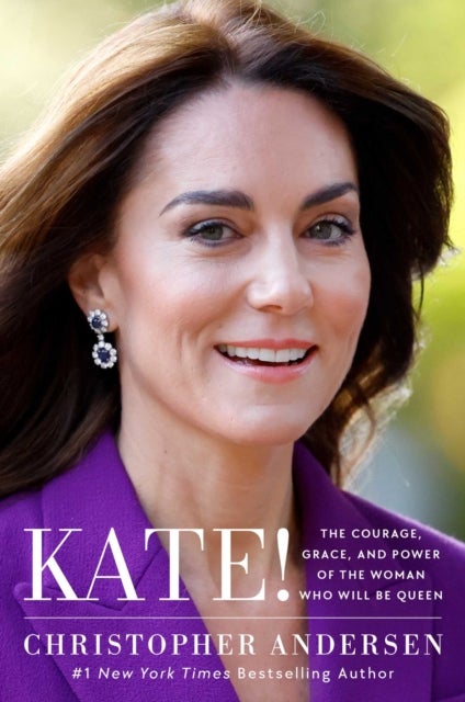 Kate! - The Courage, Grace, and Power of the Woman Who Will Be Queen