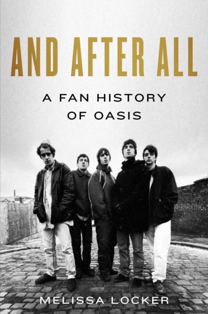 And After All - A Fan History of Oasis