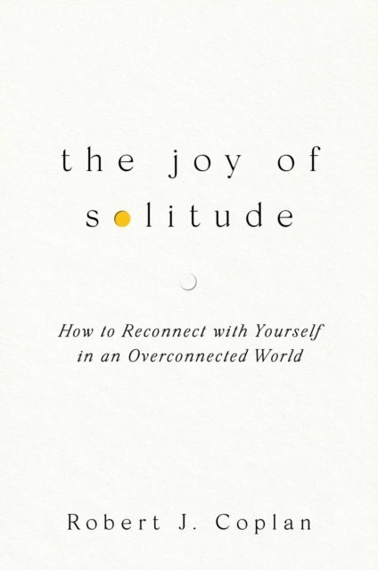 The Joy of Solitude - How to Reconnect with Yourself in an Overconnected World