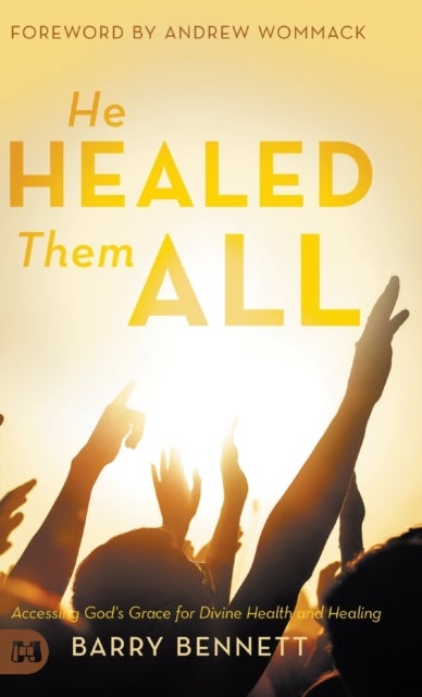 He Healed Them All - Accessing God's Grace for Divine Health and Healing