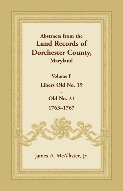 Abstracts from the Land Records of Dorchester County, Maryland, Volume F - 1763-1767
