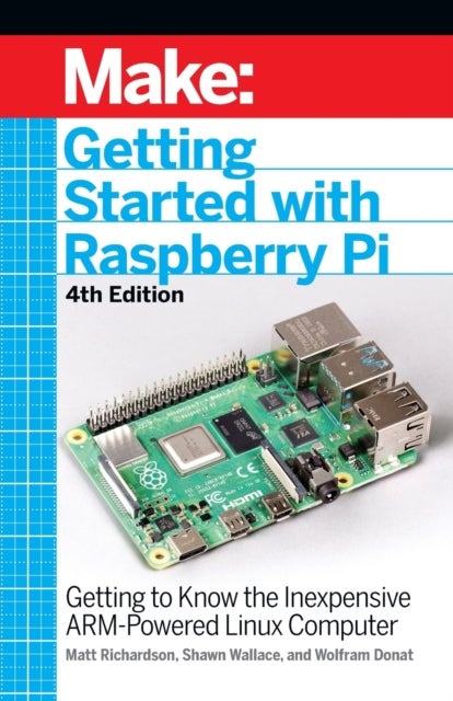 Getting Started with Raspberry Pi, 4e - Getting to Know the Inexpensive ARM-Powered Linux Computer
