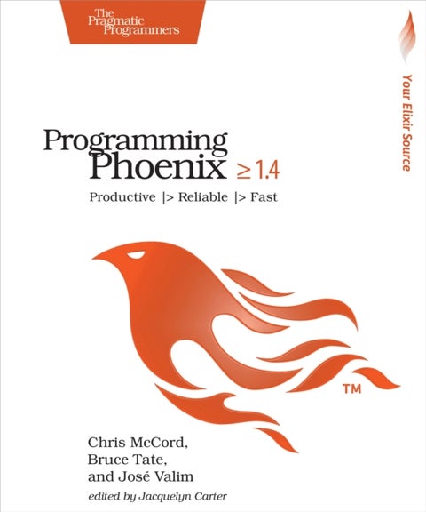 Programming Phoenix 1.4 - Productive ,> Reliable ,> Fast