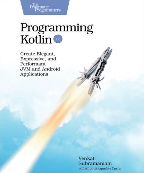 Programming Kotlin - Create Elegant, Expressive, and Performant JVM and Android Applications