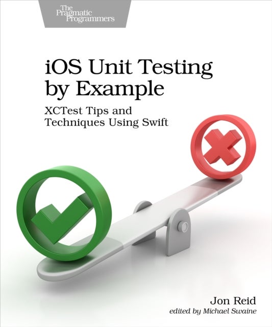 iOS Unit Testing by Example - XCTest Tips and Techniques Using Swift