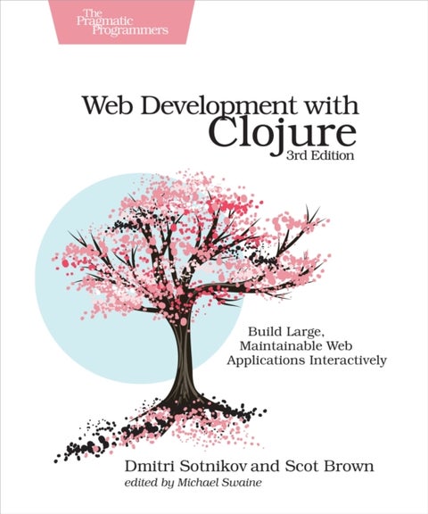 Web Development with Clojure - Build Large, Maintainable Web Applications Interactively