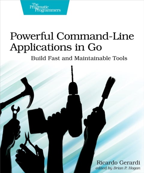 Powerful Command-Line Applications in Go - Build Fast and Maintainable Tools