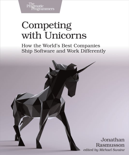 Competing with Unicorns - How the World's Best Companies Ship Software and Work Differently