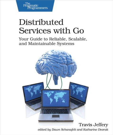 Distributed Services with Go - Your Guide to Reliable, Scalable, and Maintainable Systems