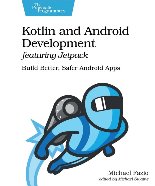Kotlin and Android Develoment featuring Jetpack - Build Better, Safer Android Apps
