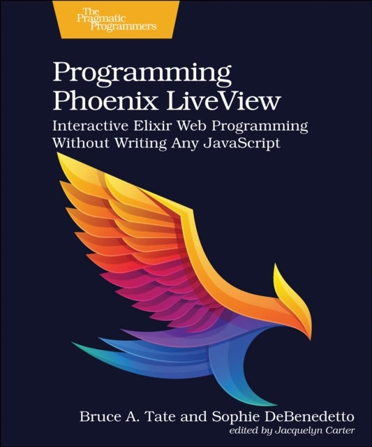 Programming Phoenix LiveView - Interactive Elixir Web Programming Without Writing Any JavaScript