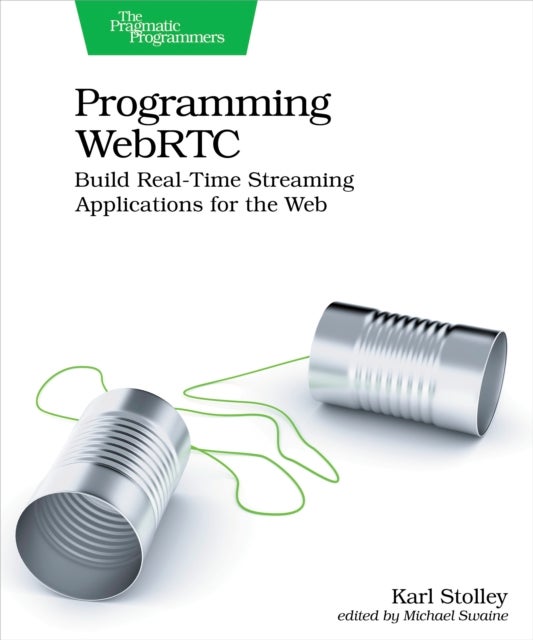 Programming WebRTC - Build Real-Time Streaming Applications for the Web