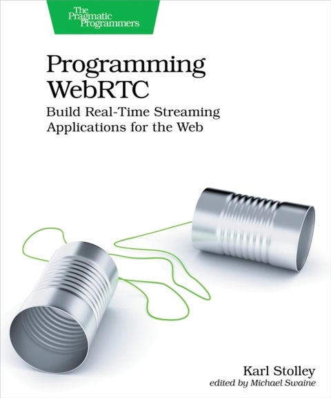 Programming WebRTC - Build Real-Time Streaming Applications for the Web