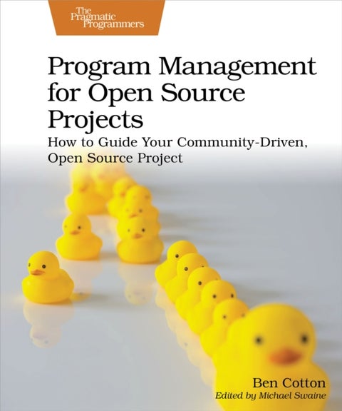 Program Management for Open Source Projects - How to Guide Your Community-Driven, Open Source Project