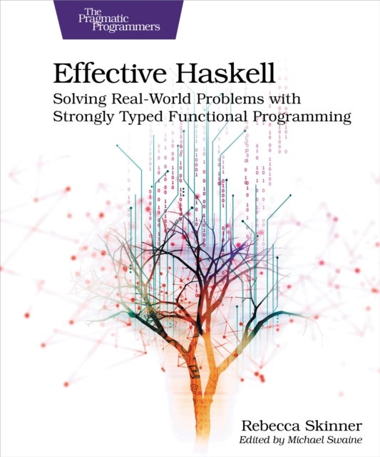 Effective Haskell - Solving Real-World Problems with Strongly Typed Functional Programming