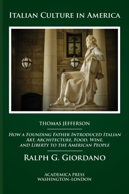 Italian Culture in America - How a Founding Father Introduced Italian Art, Architecture, Food, Wine, and Liberty to the American People