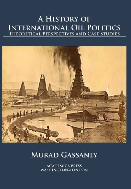 A History of International Oil Politics - Theoretical Perspectives and Case Studies